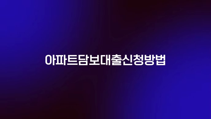 아파트담보대출신청방법