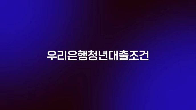 우리은행청년대출조건