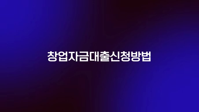 창업자금대출신청방법