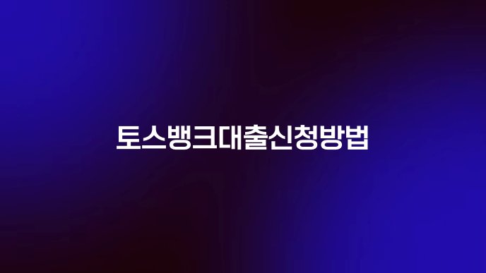 토스뱅크대출신청방법