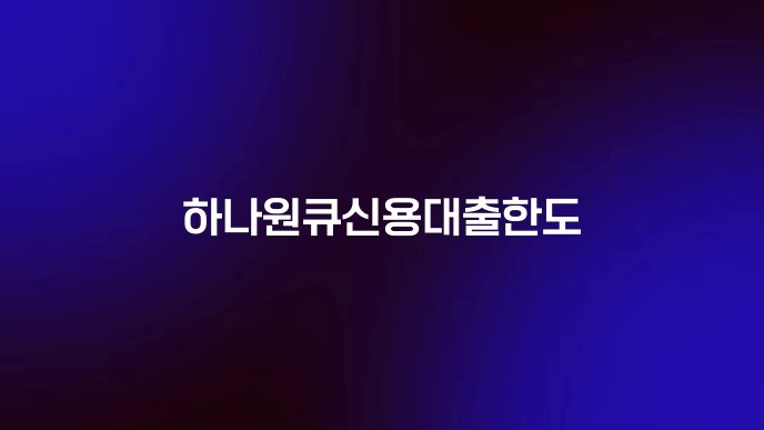 하나원큐신용대출한도
