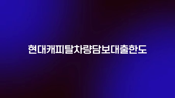 현대캐피탈차량담보대출한도